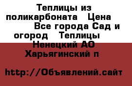 Теплицы из поликарбоната › Цена ­ 12 000 - Все города Сад и огород » Теплицы   . Ненецкий АО,Харьягинский п.